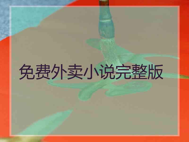 免费外卖小说完整版 免费外卖小说完整版