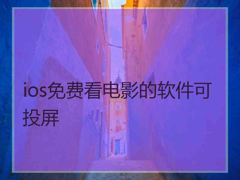 ios免费看电影的软件可投屏 ios免费看电影的软件可投屏