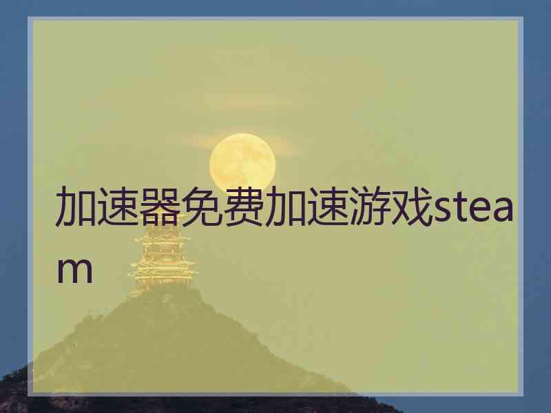 加速器免费加速游戏steam 加速器免费加速游戏steam