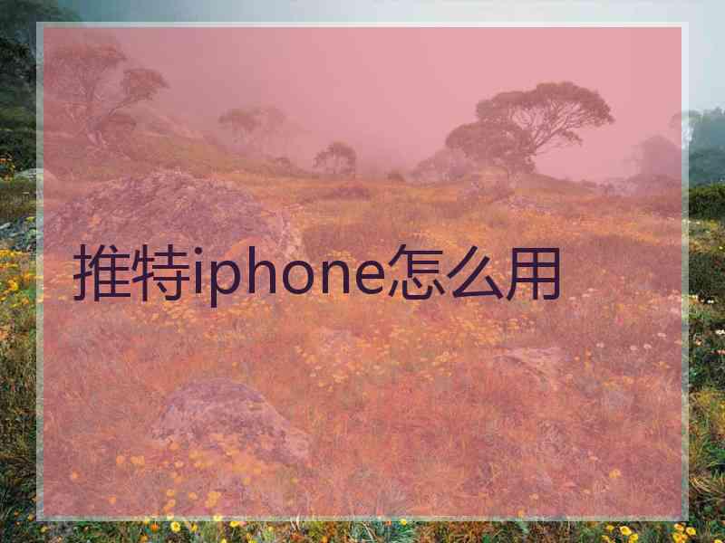 推特iphone怎么用