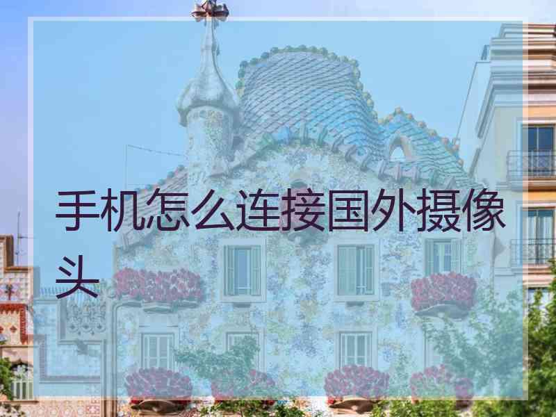 手机怎么连接国外摄像头