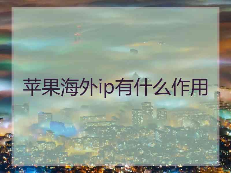 苹果海外ip有什么作用
