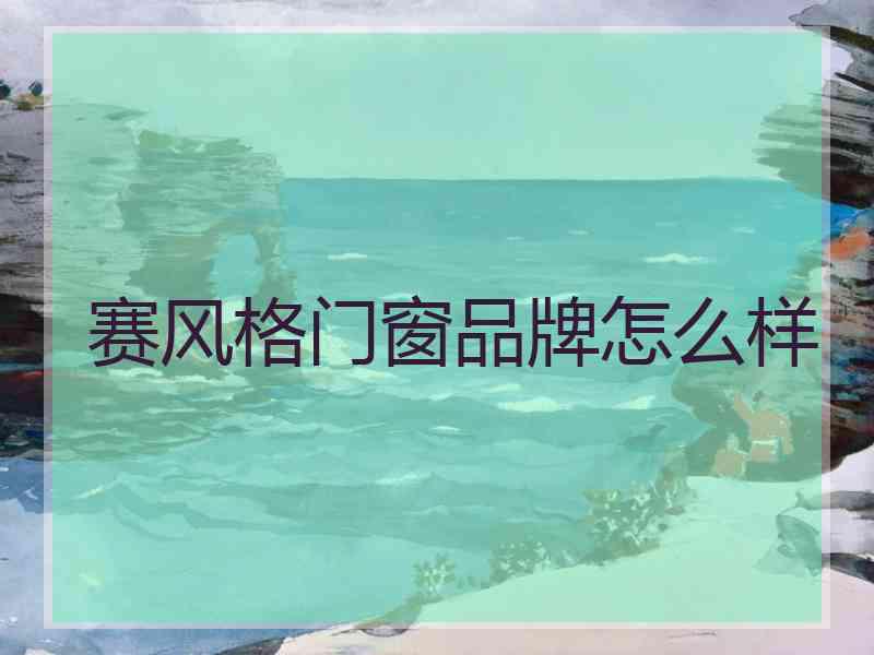 赛风格门窗品牌怎么样