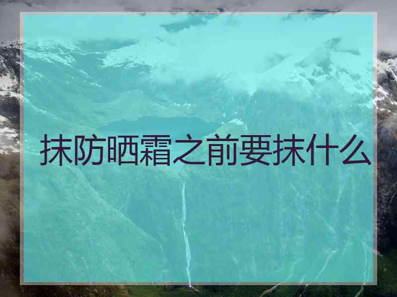 抹防晒霜之前要抹什么