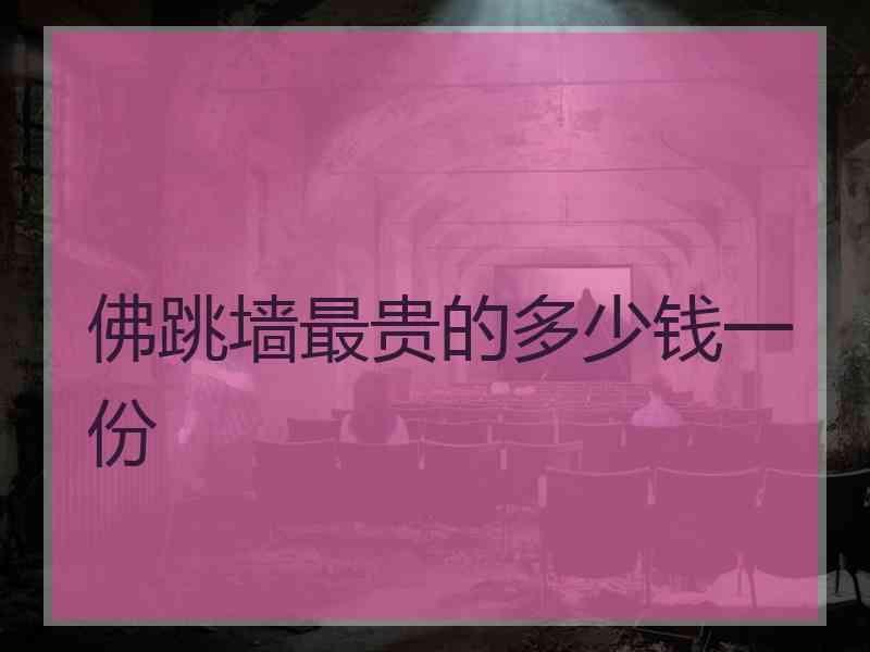 佛跳墙最贵的多少钱一份