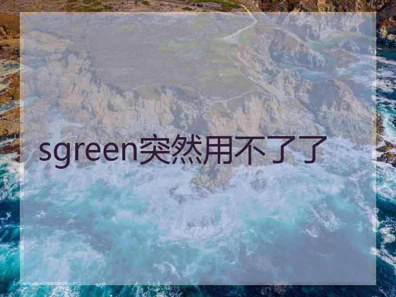 sgreen突然用不了了