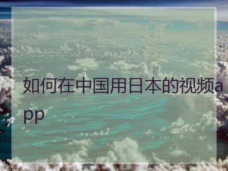 如何在中国用日本的视频app