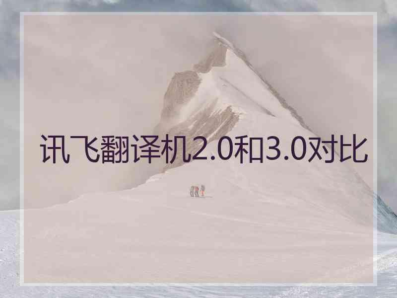讯飞翻译机2.0和3.0对比